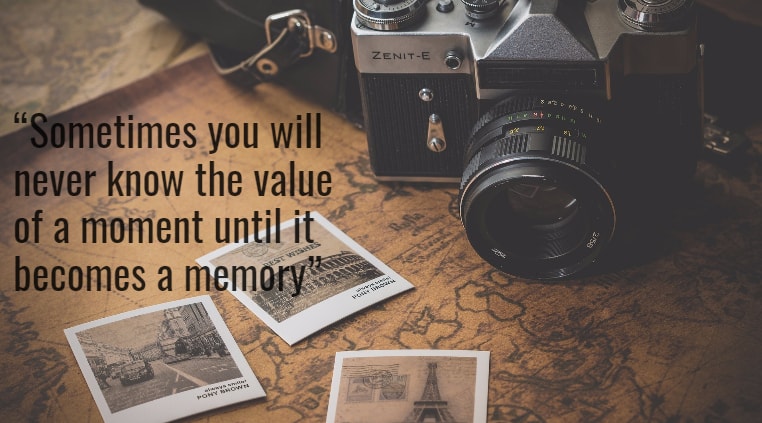 Sometimes you will never know the value of a moment until it becomes a memory