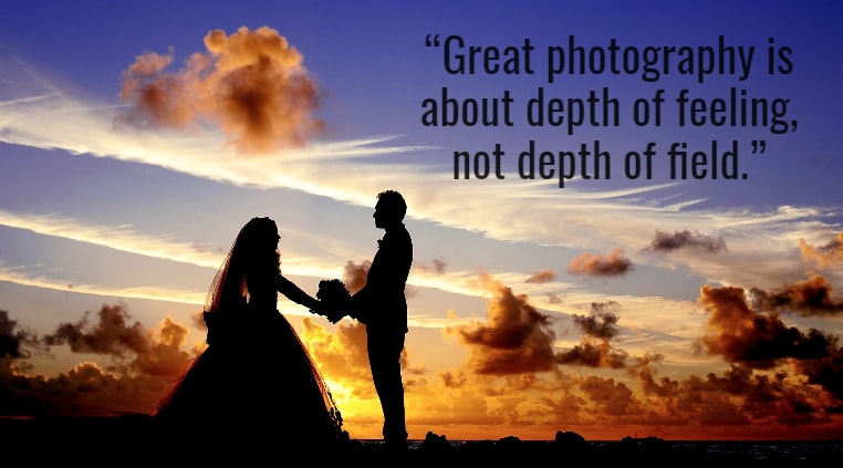 Great photography is about depth of feeling, not depth of field.